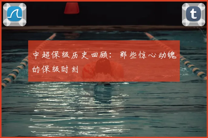 中超保级历史回顾:那些惊心动魄的保级时刻
